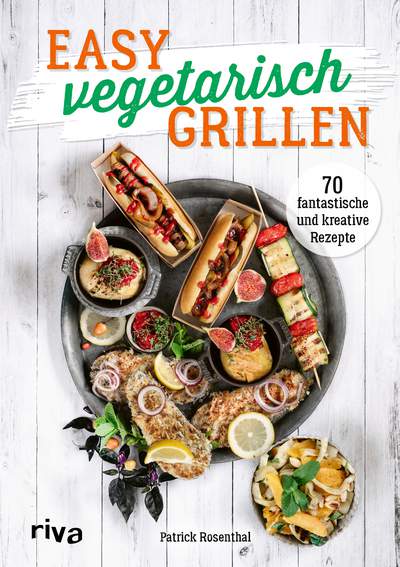 Easy vegetarisch grillen - 70 fantastische und kreative Rezepte