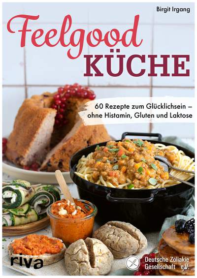 Feelgood-Küche - 60 Rezepte zum Glücklichsein – ohne Histamin, Gluten und Laktose