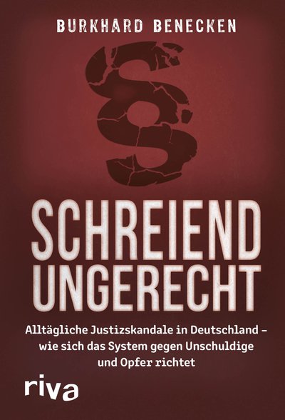 Schreiend ungerecht - Alltägliche Justizskandale in Deutschland – wie sich das System gegen Unschuldige und Opfer richtet