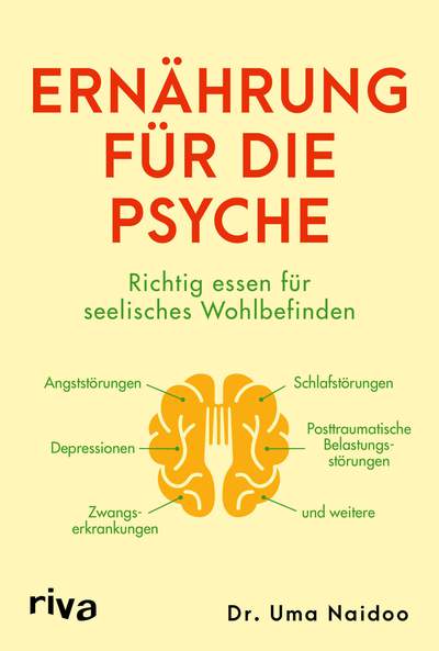 Ernährung für die Psyche - Richtig essen für seelisches Wohlbefinden – mit Nahrungsmitteln, die Depressionen, Angst- und Zwangsstörungen, posttraumatische Belastungsstörungen und mehr bekämpfen