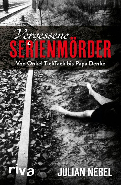 Vergessene Serienmörder - Von Onkel TickTack bis Papa Denke