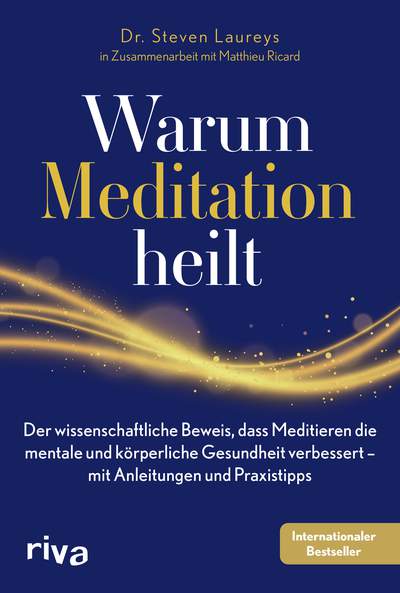 Warum Meditation heilt - Der wissenschaftliche Beweis, dass Meditieren die mentale und körperliche Gesundheit verbessert – mit Anleitungen und Praxistipps