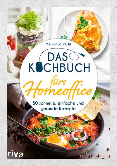 Das Kochbuch fürs Homeoffice - 80 schnelle, einfache und gesunde Rezepte