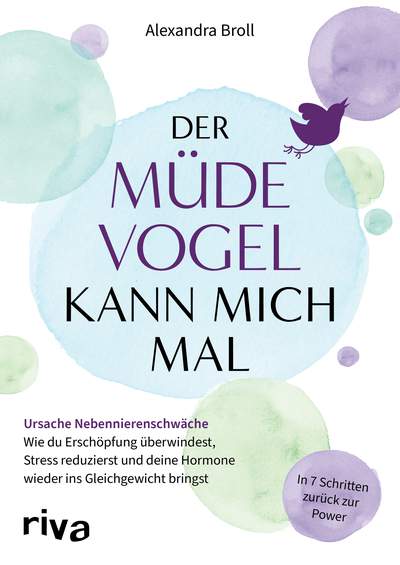 Der müde Vogel kann mich mal - Ursache Nebennierenschwäche: Wie du Erschöpfung überwindest, Stress reduzierst und deine Hormone wieder ins Gleichgewicht bringst. In 7 Schritten zurück zur Power.