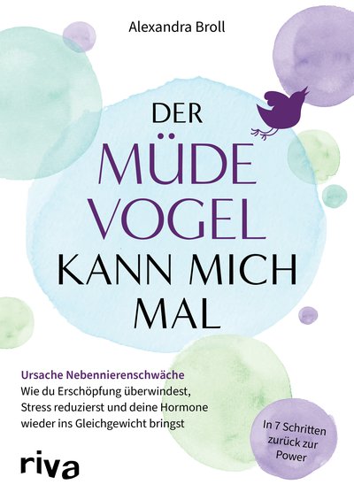Der müde Vogel kann mich mal - Ursache Nebennierenschwäche: Wie du Erschöpfung überwindest, Stress reduzierst und deine Hormone wieder ins Gleichgewicht bringst. In 7 Schritten zurück zur Power.