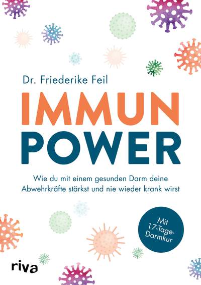 Immunpower - Wie du mit einem gesunden Darm deine Abwehrkräfte stärkst und nie wieder krank wirst. Mit 17-Tage-Darmkur