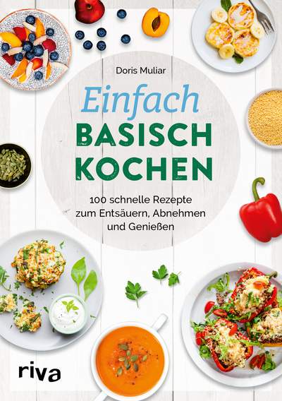 Einfach basisch kochen - 100 schnelle Rezepte zum Entsäuern, Abnehmen und Genießen