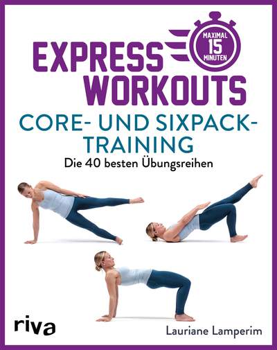Express-Workouts – Core- und Sixpack-Training - Die 40 besten Übungsreihen. Maximal 15 Minuten