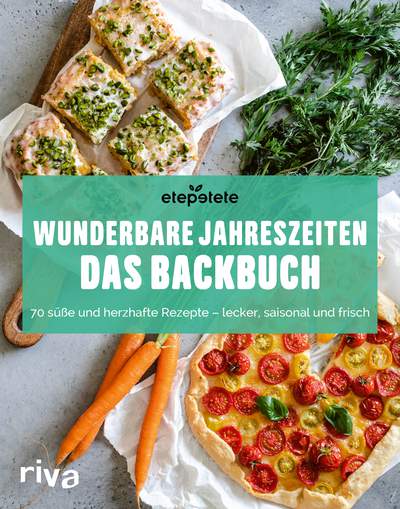 Wunderbare Jahreszeiten: Das Backbuch - 70 süße und herzhafte Rezepte – lecker, saisonal und frisch