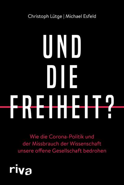 Und die Freiheit? - Wie die Corona-Politik und der Missbrauch der Wissenschaft unsere offene Gesellschaft bedrohen