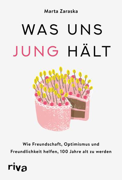 Was uns jung hält - Wie Freundschaft, Optimismus und Freundlichkeit helfen, 100 Jahre alt zu werden