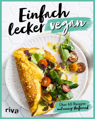 Einfach lecker vegan - Über 60 Rezepte mit wenig Aufwand