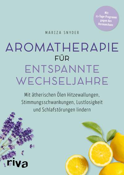 Aromatherapie für entspannte Wechseljahre - Mit ätherischen Ölen Hitzewallungen, Stimmungsschwankungen, Lustlosigkeit und Schlafstörungen lindern