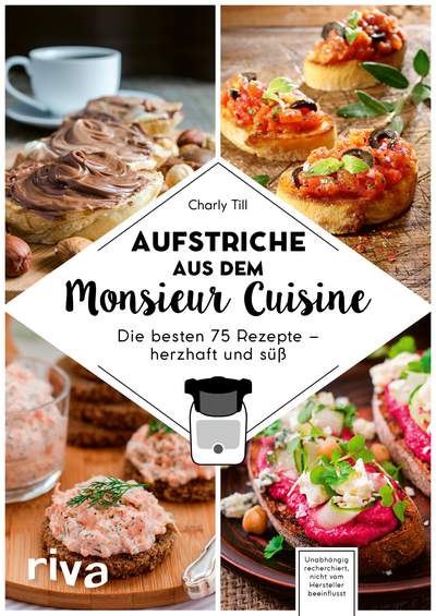 Aufstriche aus dem Monsieur Cuisine - Die besten 75 Rezepte – herzhaft und süß