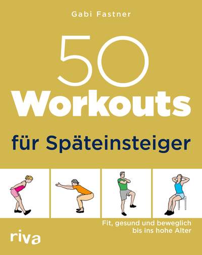 50 Workouts für Späteinsteiger - Fit, gesund und beweglich bis ins hohe Alter