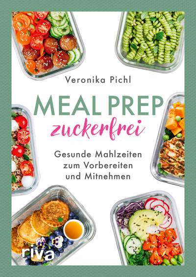 Meal Prep zuckerfrei - Gesunde Mahlzeiten zum Vorbereiten und Mitnehmen