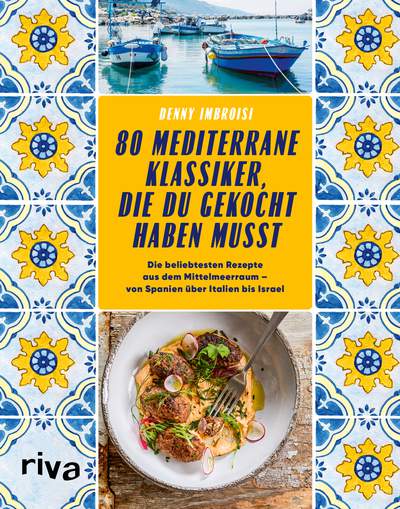 80 mediterrane Klassiker, die du gekocht haben musst - Die beliebtesten Rezepte aus dem Mittelmeerraum von Spanien über Italien bis Israel