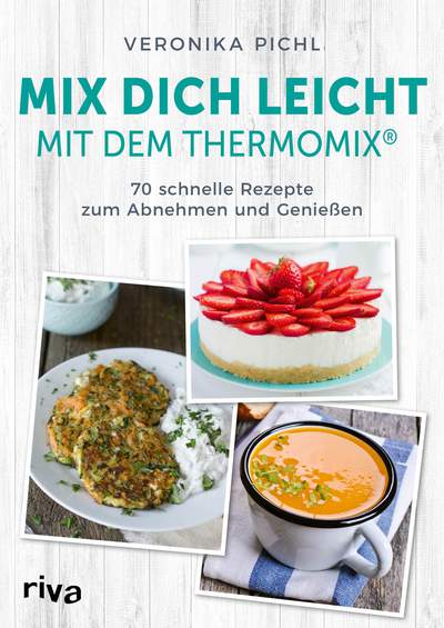 Mix dich leicht mit dem Thermomix® - 70 schnelle Rezepte zum Abnehmen und Genießen