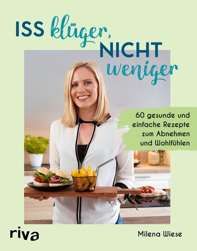 Iss klüger, nicht weniger - 60 gesunde und einfache Rezepte zum Abnehmen und Wohlfühlen