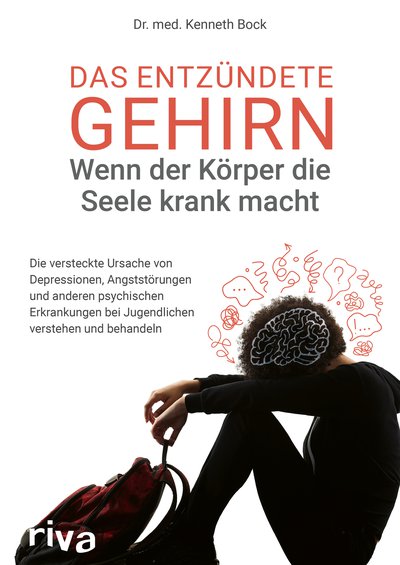 Das entzündete Gehirn – wenn der Körper die Seele krank macht - Die versteckte Ursache von Depressionen, Angststörungen und anderen psychischen Erkrankungen bei Jugendlichen verstehen und behandeln