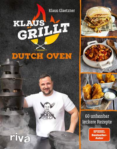 Klaus grillt: Dutch Oven - 60 unfassbar leckere Rezepte