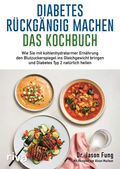 Diabetes rückgängig machen – Das Kochbuch - Wie Sie mit kohlenhydratarmer Ernährung den Blutzuckerspiegel ins Gleichgewicht bringen und Diabetes Typ 2 natürlich heilen