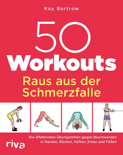 50 Workouts – Raus aus der Schmerzfalle - Die effektivsten Übungsreihen gegen Beschwerden in Nacken, Rücken, Hüften, Knien und Füßen