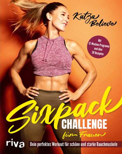 Sixpack Challenge für Frauen - Dein perfektes Workout für schöne und starke Bauchmuskeln. Mit 12-Wochen-Programm und über 20 Rezepten