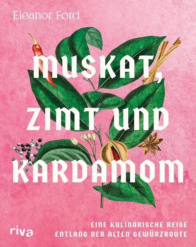 Muskat, Zimt und Kardamom - Eine kulinarische Reise entlang der alten Gewürzroute