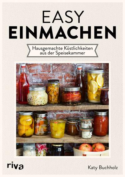 Easy einmachen - Hausgemachte Köstlichkeiten aus der Speisekammer