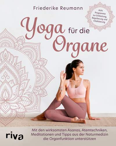 Yoga für die Organe - Mit den wirksamsten Asanas, Atemtechniken, Meditationen und Tipps aus der Naturmedizin die Organfunktion unterstützen. Acht Programme zur Entlastung, Regulierung und Vitalisierung