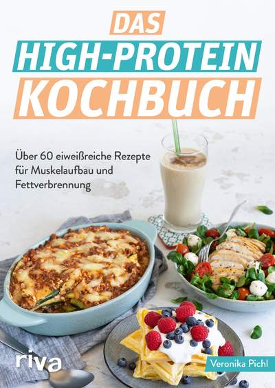 Das High-Protein-Kochbuch - Über 60 eiweißreiche Rezepte für Muskelaufbau und Fettverbrennung