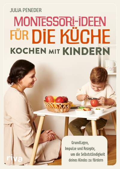 Montessori-Ideen für die Küche – Kochen mit Kindern - Grundlagen, Impulse und Rezepte, um die Selbstständigkeit deines Kindes zu fördern