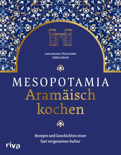 Mesopotamia: Aramäisch kochen - Rezepte und Geschichten einer fast vergessenen Kultur