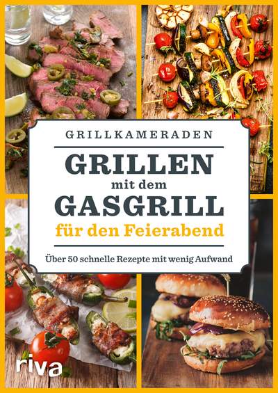 Grillen mit dem Gasgrill für den Feierabend - Über 50 schnelle Rezepte mit wenig Aufwand