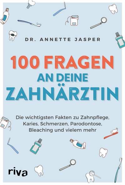 100 Fragen an deine Zahnärztin - Die wichtigsten Fakten zu Zahnpflege, Karies, Schmerzen, Parodontose, Bleaching und vielem mehr