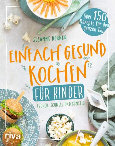 Einfach gesund kochen für Kinder - Lecker, schnell und günstig