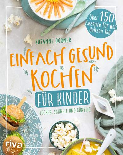 Einfach gesund kochen für Kinder - Lecker, schnell und günstig