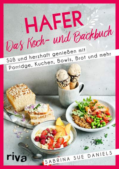 Hafer: Das Koch- und Backbuch - Süß und herzhaft genießen mit Porridge, Kuchen, Bowls, Brot und mehr