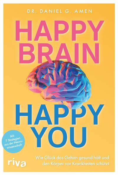 Happy Brain – Happy You - Wie Glück das Gehirn gesund hält und den Körper vor Krankheiten schützt. Mit 7 Strategien aus der Neurowissenschaft
