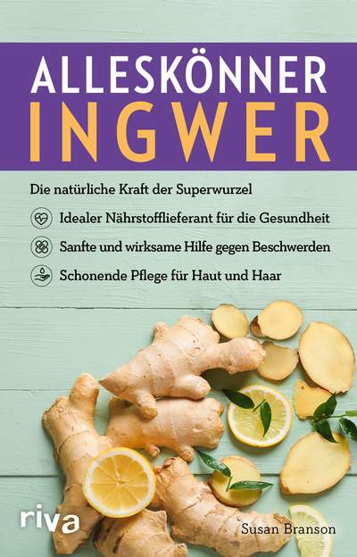 Alleskönner Ingwer - Die natürliche Kraft der Superwurzel: Idealer Nährstofflieferant für die Gesundheit. Sanfte und wirksame Hilfe gegen Beschwerden. Schonende Pflege für Haut und Haar