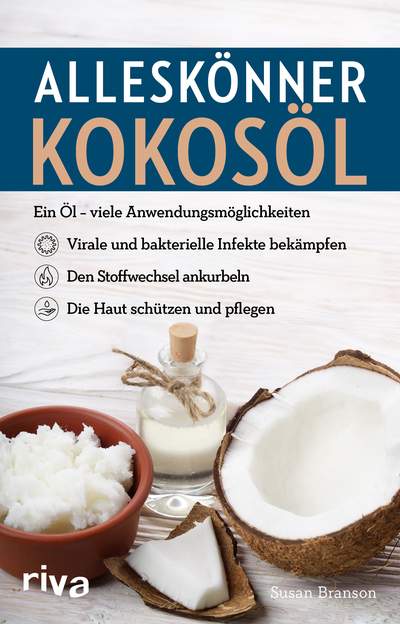 Alleskönner Kokosöl - Ein Öl –  viele Anwendungsmöglichkeiten: virale und bakterielle Infekte bekämpfen, den Stoffwechsel ankurbeln, die Haut schützen und pflegen