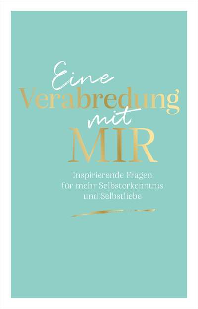 Eine Verabredung mit mir - Inspirierende Fragen für mehr Selbsterkenntnis und Selbstliebe