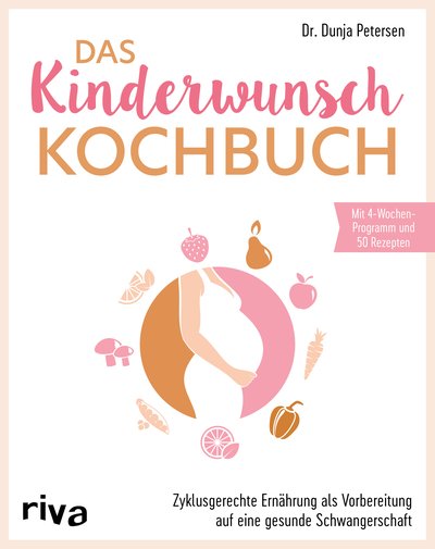 Das Kinderwunsch-Kochbuch - Zyklusgerechte Ernährung als Vorbereitung auf eine gesunde Schwangerschaft