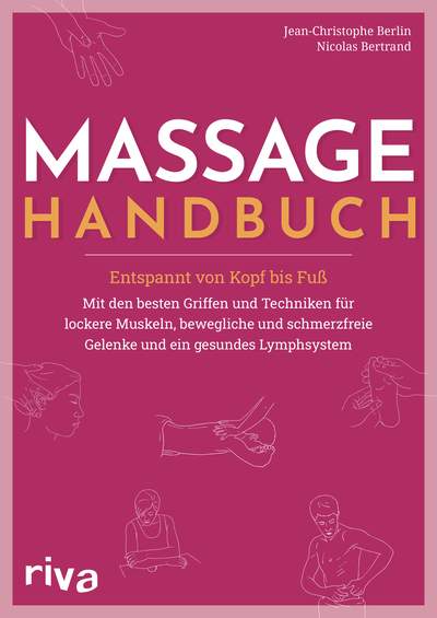 Massage-Handbuch - Entspannt von Kopf bis Fuß – mit den besten Griffen und Techniken für lockere Muskeln, bewegliche und schmerzfreie Gelenke und ein gesundes Lymphsystem