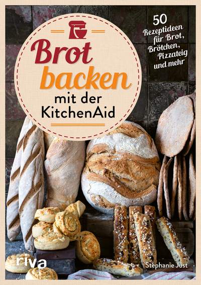 Brot backen mit der KitchenAid - 50 Rezeptideen für Brot, Brötchen, Pizzateig und mehr