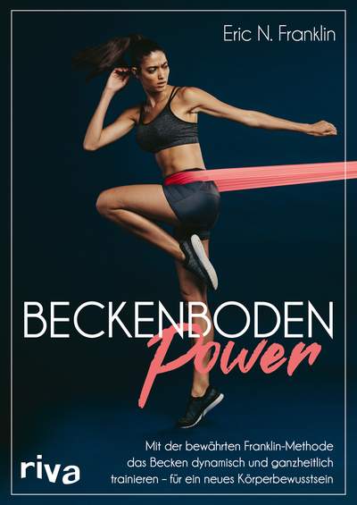 Beckenbodenpower - Mit der bewährten Franklin-Methode das Becken dynamisch und ganzheitlich trainieren – für ein neues Körperbewusstsein