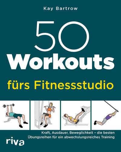 50 Workouts fürs Fitnessstudio - Kraft, Ausdauer, Beweglichkeit – die besten Übungsreihen für ein abwechslungsreiches Training
