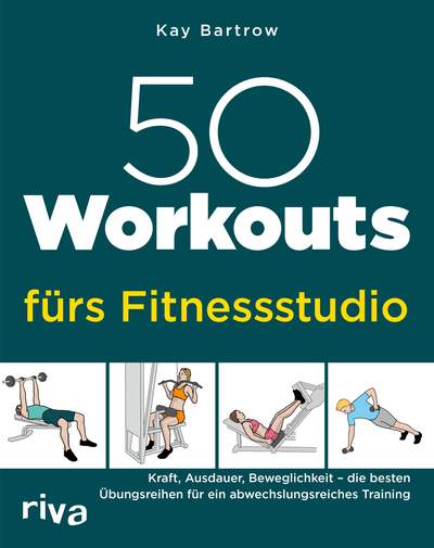 50 Workouts fürs Fitnessstudio - Kraft, Ausdauer, Beweglichkeit – die besten Übungsreihen für ein abwechslungsreiches Training