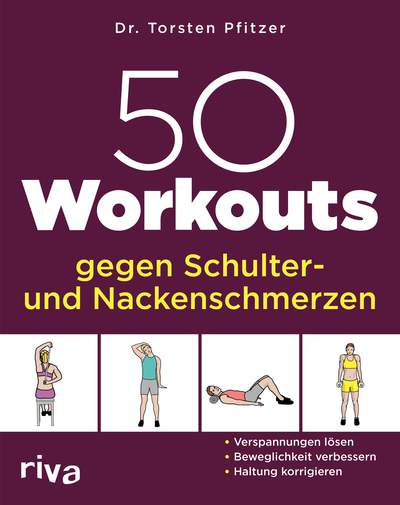 50 Workouts gegen Schulter- und Nackenschmerzen - Verspannungen lösen, Beweglichkeit verbessern, Haltung korrigieren